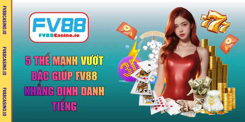 5 thế mạnh vượt bậc giúp FV88 khẳng định danh tiếng
