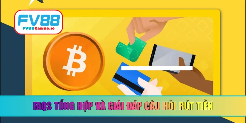 FAQs tổng hợp và giải đáp câu hỏi rút tiền