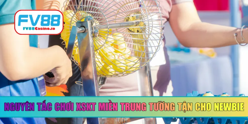 Nguyên tắc chơi XSKT miền Trung tường tận cho newbie