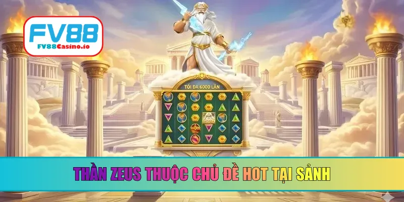 Thần Zeus thuộc chủ đề hot tại sảnh