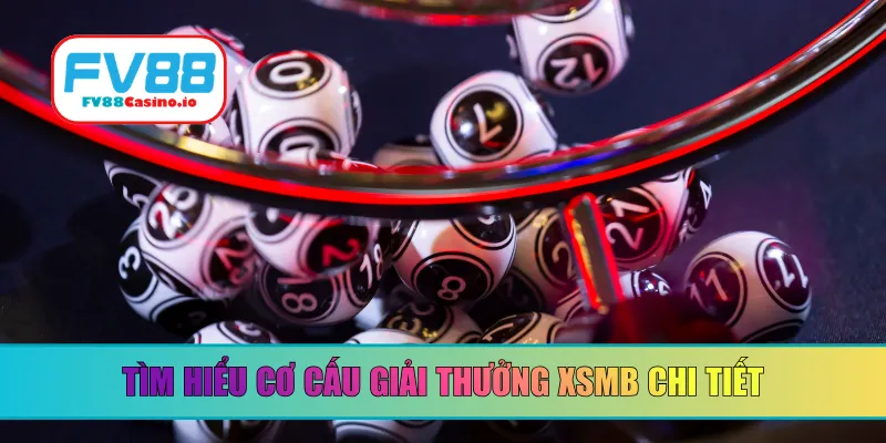 Tìm hiểu cơ cấu giải thưởng XSMB chi tiết